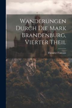 Wanderungen Durch Die Mark Brandenburg, Vierter Theil