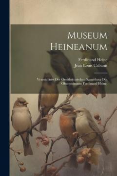 Museum Heineanum: Verzeichniss der Ornithologischen Sammlung des Oberamtmann Ferdinand Heine.