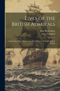 Lives of the British Admirals: Containing a New and Accurate Naval History, From the Earliest Periods