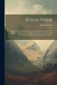 Coperta cărții Rosalynde: Euphues Golden Legacie, Found After His Death in His Cell at Silexedra, Bequeathed to Philavtvs Sonnes, Nursed Up With Their Father in England, Fetcht From the Canaries