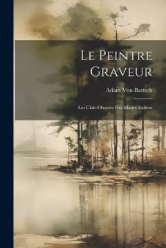 Coperta cărții Le Peintre Graveur: Les Clair-Obscurs Des Maître Italiens