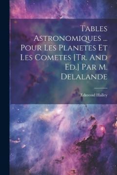Coperta cărții Tables Astronomiques ... Pour Les Planetes Et Les Cometes [tr. And Ed.] Par M. Delalande