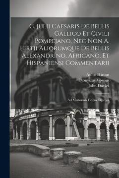 Coperta cărții C. Julii Caesaris De Bellis Gallico Et Civili Pompejano, Nec Non A. Hirtii Aliorumque De Bellis Alexandrino, Africano, Et Hispaniensi Commentarii: Ad Msstorum Fidem Expressi
