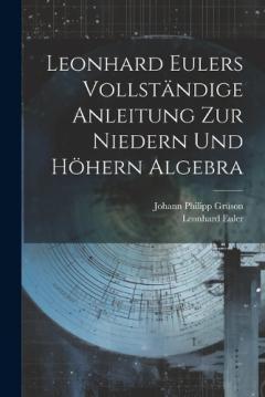 Leonhard Eulers vollständige Anleitung zur niedern und höhern Algebra