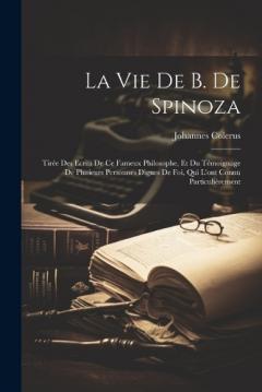 Coperta cărții La Vie De B. De Spinoza: Tirée Des Ecrits De Ce Fameux Philosophe, Et Du Témoignage De Plusieurs Personnes Dignes De Foi, Qui L'ont Connu Particuliérement