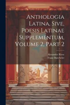 Anthologia Latina, Sive, Poesis Latinae Supplementum, Volume 2, Part 2