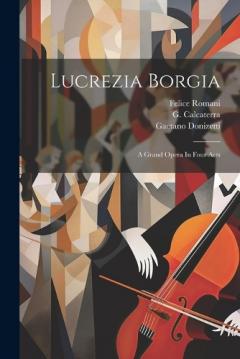 Coperta cărții Lucrezia Borgia: A Grand Opera In Four Acts