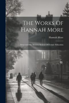 The Works Of Hannah More: Structures On Modern System Of Female Education