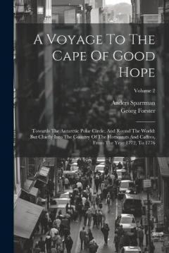 Coperta cărții A Voyage To The Cape Of Good Hope: Towards The Antarctic Polar Circle, And Round The World: But Chiefly Into The Country Of The Hottentots And Caffres, From The Year 1772, To 1776; Volume 2