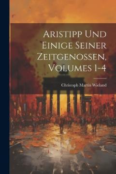 Aristipp Und Einige Seiner Zeitgenossen, Volumes 1-4