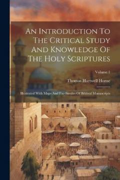 An Introduction To The Critical Study And Knowledge Of The Holy Scriptures: Illustrated With Maps And Fac-similes Of Biblical Manuscripts; Volume 1