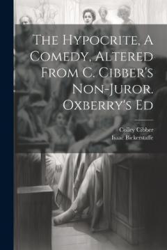 Coperta cărții The Hypocrite, A Comedy, Altered From C. Cibber's Non-juror. Oxberry's Ed