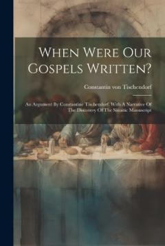 Coperta cărții When Were Our Gospels Written?: An Argument By Constantine Tischendorf. With A Narrative Of The Discovery Of The Sinaitic Manuscript