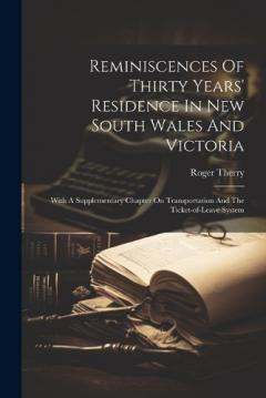 Reminiscences Of Thirty Years' Residence In New South Wales And Victoria: With A Supplementary Chapter On Transportation And The Ticket-of-leave System