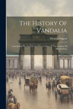The History Of Vandalia: Containing The Ancient And Present State Of The Country Of Mecklenburg