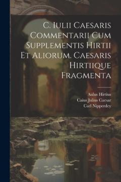 Coperta cărții C. Iulii Caesaris Commentarii Cum Supplementis Hirtii Et Aliorum. Caesaris Hirtiique Fragmenta