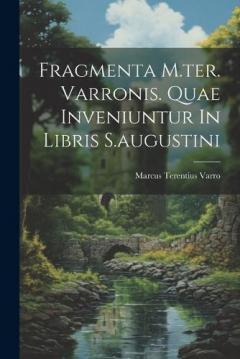 Coperta cărții Fragmenta M.ter. Varronis. Quae Inveniuntur In Libris S.augustini