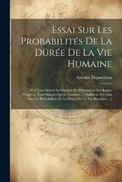 Essai Sur Les Probabilités De La Durée De La Vie Humaine: D'où L'on Déduit La Manière De Déterminer Les Rentes Viagères, Tant Simples Qu'en Tontines ... [addition À L'essai Sur Les Probabilités De La Durée De La Vie Humaine ...]