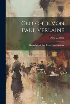 Gedichte von Paul Verlaine: Ein Anthologie der besten Übertragungen
