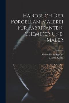 Handbuch der Porcellan-Malerei für Fabrikanten, Chemiker und Maler