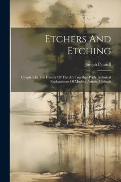 Etchers And Etching: Chapters In The History Of The Art Together With Technical Explanations Of Modern Artistic Methods
