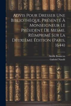 Coperta cărții Advis Pour Dresser Une Bibliothèque, Présenté À Monseigneur Le Président De Mesme. Réimprimé Sur La Deuxième Édition (paris, 1644)