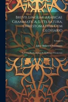 Coperta cărții Brevis Linguae Arabicae Grammatica, Litteratura, Chrestomathia Cum Glossario: In Usum Praelectionum Et Studiorum Privatorum; Volume 4