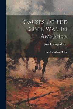Coperta cărții Causes Of The Civil War In America: By John Lothrop Motley