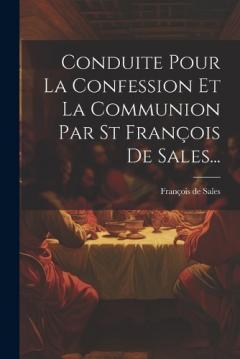 Conduite Pour La Confession Et La Communion Par St François De Sales...