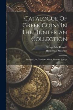 Catalogue Of Greek Coins In The Hunterian Collection: Further Asia, Northern Africa, Western Europe