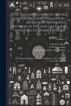 The second recension of the Quignon breviary, following an edition printed at Antwerp in 1537 and collated with twelve other editions; to which is prefixed a handlist of editions of the first and second recensions; Volume 1