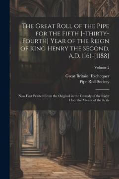 The great roll of the pipe for the fifth [-thirty-fourth] year of the reign of King Henry the Second, A.D. 1161-[1188]: Now first printed from the original in the custody of the Right Hon. the Master of the Rolls; Volume 2