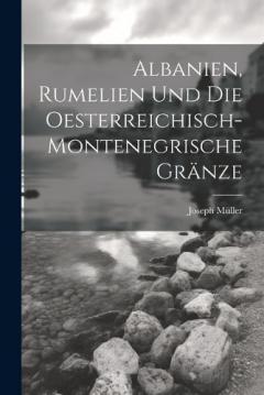 Coperta cărții Albanien, Rumelien und die oesterreichisch-montenegrische Gränze
