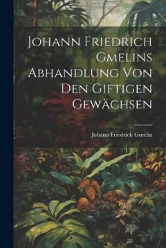 Johann Friedrich Gmelins Abhandlung von den giftigen Gewächsen