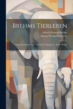 Brehms Tierleben: Allgemeine Kunde des Tierreichs. Säugetiere - Erster Band.