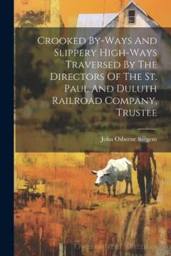 Crooked By-ways And Slippery High-ways Traversed By The Directors Of The St. Paul And Duluth Railroad Company, Trustee