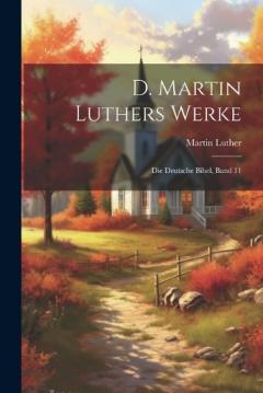 D. Martin Luthers Werke: Die Deutsche Bibel, Band 11