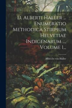 D. Alberti Haller ... Enumeratio Methodica Stirpium Helvetiae Indigenarum ..., Volume 1...