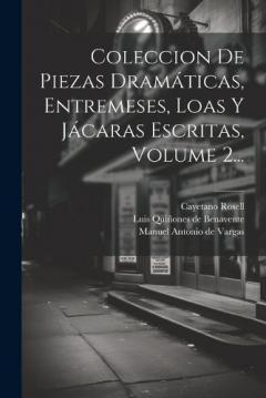 Coleccion De Piezas Dramáticas, Entremeses, Loas Y Jácaras Escritas, Volume 2...
