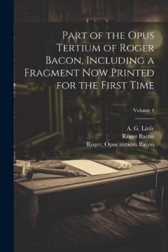 Coperta cărții Part of the Opus tertium of Roger Bacon, including a fragment now printed for the first time; Volume 4