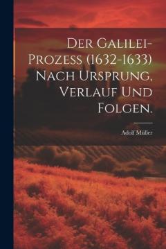 Coperta cărții Der Galilei-Prozeß (1632-1633) nach Ursprung, Verlauf und Folgen.