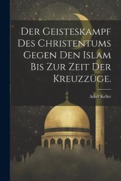 Der Geisteskampf des Christentums gegen den Islam bis zur Zeit der Kreuzzüge.