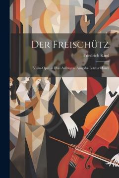 Coperta cărții Der Freischütz: Volks-Oper in drei Aufzügen. Ausgabe letzter Hand.