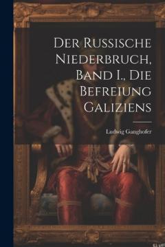 Der Russische Niederbruch, Band I., Die Befreiung Galiziens