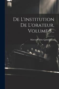 Coperta cărții De L'institution De L'orateur, Volume 5...