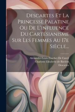 Coperta cărții Descartes Et La Princesse Palatine Ou De L'influence Du Cartésianisme Sur Les Femmes Au 17e Siècle...