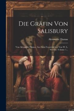 Die Gräfin Von Salisbury: Von Alexander Dumas. Aus Dem Französischen Von W. L. Wesché, Volume 1...