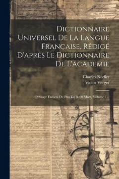 Coperta cărții Dictionnaire Universel De La Langue Française, Rédigé D'après Le Dictionnaire De L'academie: Ouvrage Enrichi De Plus De 6000 Mots, Volume 1...