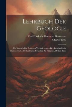 Lehrbuch der Geologie: Ein Versuch die früheren Veränderungen der Erdoberfläche durch noch jetzt wirksame Ursachen zu erklären, Dritter Band