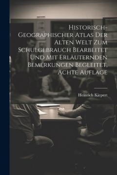 Historisch-geographischer Atlas der Alten Welt zum Schulgebrauch bearbeitet und mit erläuternden Bemerkungen begleitet, Achte Auflage